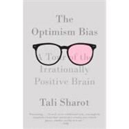 The Optimism Bias A Tour of the Irrationally Positive Brain by Sharot, Tali, 9780307473516