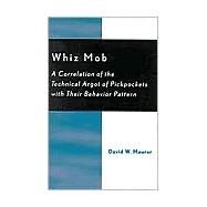 Whiz Mob A Correlation of the Technical Argot of Pickpockets with Their Behavior Pattern by Maurer, David W., 9780742533516