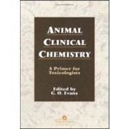Animal Clinical Chemistry: A Practical Handbook for Toxicologists and Biomedical Researchers, Second Edition by Evans; G.O., 9780748403516
