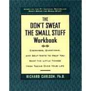The Don't Sweat the Small Stuff Workbook Exercises, Questions, and Self-Tests to Help You Keep the Little Things from Taking Over Your Life by Carlson, Richard, 9780786883516