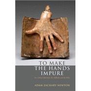 To Make the Hands Impure Art, Ethical Adventure, the Difficult and the Holy by Newton, Adam Zachary, 9780823263516