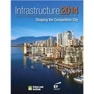 Infrastructure 2014 Shaping the Competitive City by Galloway, Colin; MacCleery, Rachel; Hammerschmidt, Sara, 9780874203516