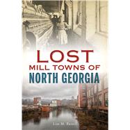 Lost Mill Towns of North Georgia by Russell, Lisa M., 9781467143516