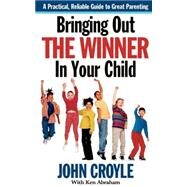 Bringing Out the Winner in Your Child by Croyle, John, 9781581823516