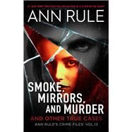 Smoke, Mirrors, and Murder And Other True Cases by Rule, Ann, 9781668043516