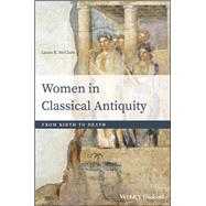 Women in Classical Antiquity From Birth to Death by McClure, Laura K., 9781118413517