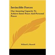 Invincible Forces: Our Amazing Capacity to Achieve Inner Peace and Personal Power by Russell, Willard L., 9781425483517