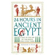 24 Hours in Ancient Egypt A Day in the Life of the People Who Lived There by Ryan, Donald P., 9781789293517