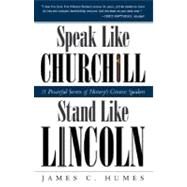 Speak Like Churchill, Stand Like Lincoln by HUMES, JAMES C., 9780761563518