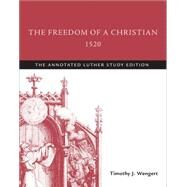 The Freedom of a Christian, 1520 by Luther, Martin; Wengert, Timothy J., 9781506413518