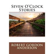 Seven O'clock Stories by Anderson, Robert Gordon, 9781508633518