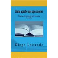 Cmo aprob mis oposiciones/ How I approved my oppositions by Leitrado, Diego, 9781523623518