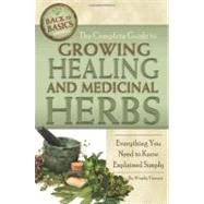 The Complete Guide to Growing Healing and Medicinal Herbs: Everything You Need to Know Explained Simply by Vincent, Wendy M., 9781601383518