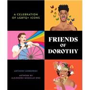 Friends of Dorothy A Celebration of LGBTQ+ Icons by UZAROWSKI, ANTHONY; Mogollo Dez, Alejandro, 9781623543518