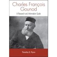 Charles Francois Gounod: A Research and Information Guide by Flynn; Timothy, 9780415973519