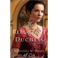 The Reluctant Duchess by White, Roseanna M., 9780764213519
