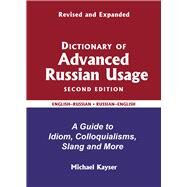 Dictionary of Advanced Russian Usage A Guide to Idiom, Colloquialisms, Slang and More by Kayser, Michael, 9780884003519