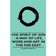 The Spirit of Zen: A Way of Life, Work and Art in the Far East by Watts, Alan W., 9781443733519