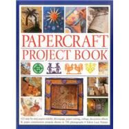 Papercraft Project Book 125 Step-By-Step Papier-Mache, Decoupage, Paper Cutting, Collage, Decorative Effects & Paper Construction Projects Shown In 700 Photographs by Painter, Lucy, 9781780193519