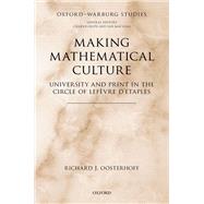 Making Mathematical Culture University and Print in the Circle of Lefevre d'Etaples by Oosterhoff, Richard J., 9780198823520