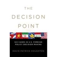 The Decision Point Six Cases in U.S. Foreign Policy Decision Making by Houghton, David Patrick, 9780199743520
