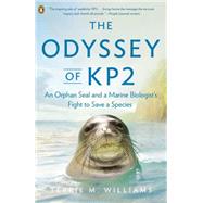 The Odyssey of KP2 An Orphan Seal and A Marine Biologist's Fight to Save a Species by Williams, Terrie M., 9780143123521