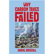 Why Carbon Taxes Failed by Driscoll, Daniel, 9780197823521