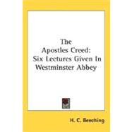 The Apostles Creed: Six Lectures Given in Westminster Abbey by Beeching, H. C., 9780548513521