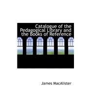 Catalogue of the Pedagogical Library and the Books of Reference by Macalister, James, 9780559263521
