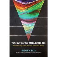 The Power of the Steel-tipped Pen by Silva, Noenoe K.; Ngugi wa Thiong'o, 9780822363521