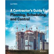 A Contractor's Guide to Planning, Scheduling, and Control by Holm, Len, 9781119813521
