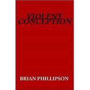 Violent Conception by Phillipson, Brian, 9781413463521