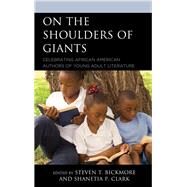 On the Shoulders of Giants Celebrating African American Authors of Young Adult Literature by Bickmore, Steven T.; Clark, Shanetia P., PhD, 9781475843521