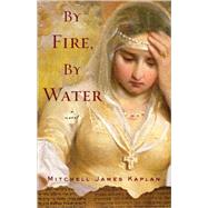 By Fire, By Water by KAPLAN, MITCHELL JAMES, 9781590513521