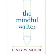 The Mindful Writer by Moore, Dinty W., 9781614293521