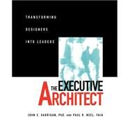 The Executive Architect Transforming Designers into Leaders by Harrigan, John E.; Neel, Paul R., 9780471113522