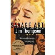 Savage Art A  Biography of Jim Thompson by POLITO, ROBERT, 9780679733522