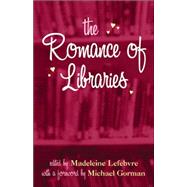 The Romance of Libraries by Lefebvre, Madeleine; Gorman, Michael, 9780810853522