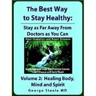 The Best Way To Stay Healthy: Healing Body, Mind And Spirit by Steele, George, M.D., 9781411613522