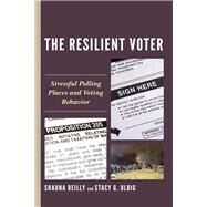 The Resilient Voter Stressful Polling Places and Voting Behavior by Reilly, Shauna; Ulbig, Stacy G., 9781498533522