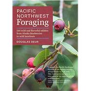 Pacific Northwest Foraging 120 Wild and Flavorful Edibles from Alaska Blueberries to Wild Hazelnuts by Deur, Douglas, 9781604693522