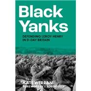 Black Yanks Defending Leroy Henry in D-Day Britain by Werran, Kate; Robert Lilly, J., 9781803993522