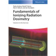 Fundamentals of Ionizing Radiation Dosimetry Solutions to the Exercises by Andreo, Pedro; Burns, David T.; Nahum, Alan E.; Seuntjens, Jan, 9783527343522