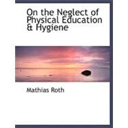 On the Neglect of Physical Education a Hygiene by Roth, Mathias, 9780554503523