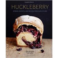 Huckleberry Stories, Secrets, and Recipes From Our Kitchen (Baking Cookbook, Recipe Book for Cooks) by Nathan, Zoe; Almerinda, Laurel; Loeb, Josh; Armendariz, Matt, 9781452123523