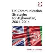 UK Communication Strategies for Afghanistan, 20012014 by Cawkwell,Thomas W., 9781472473523