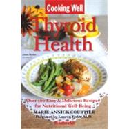 Cooking Well: Thyroid Health Over 100 Easy & Delicious Recipes for Nutritional Well-Being by Courtier, Marie-Annick; Feder, Lauren; Brielyn, Jo, 9781578263523
