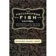 The Philosopher Fish Sturgeon, Caviar, and the Geography of Desire by Carey, Richard Adams, 9781582433523