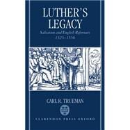 Luther's Legacy Salvation and English Reformers, 1525-1556 by Trueman, Carl R., 9780198263524