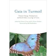 Gaia in Turmoil Climate Change, Biodepletion, and Earth Ethics in an Age of Crisis by Crist, Eileen; Rinker, H. Bruce; McKibben, Bill, 9780262513524